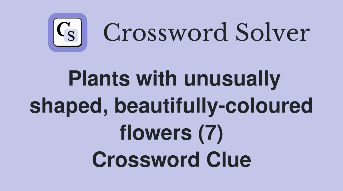 Plants with unusually shaped, beautifullycoloured flowers (7